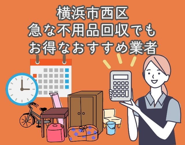 横浜市西区　急な不用品回収を安く行ってくれるおすすめ業者
